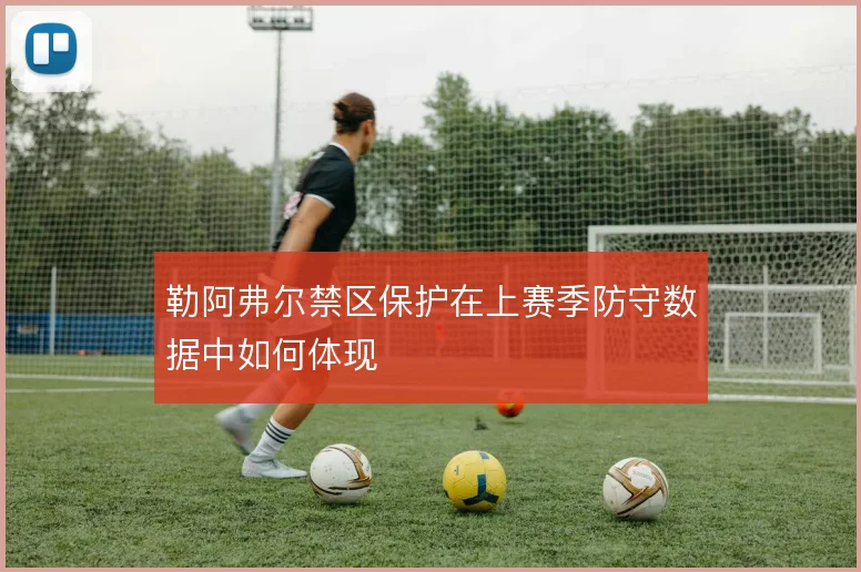 勒阿弗尔禁区保护在上赛季防守数据中如何体现
