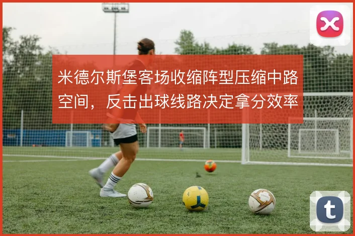 米德尔斯堡客场收缩阵型压缩中路空间，反击出球线路决定拿分效率