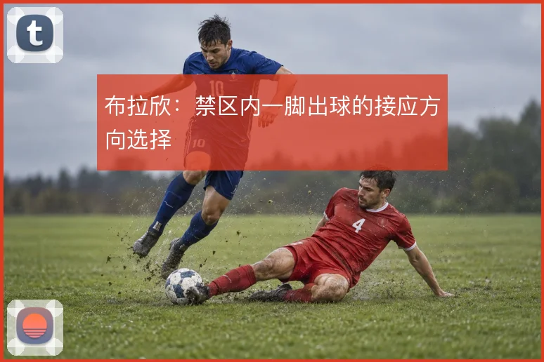 布拉欣：禁区内一脚出球的接应方向选择