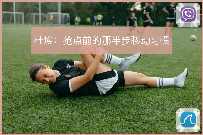 杜埃：抢点前的那半步移动习惯