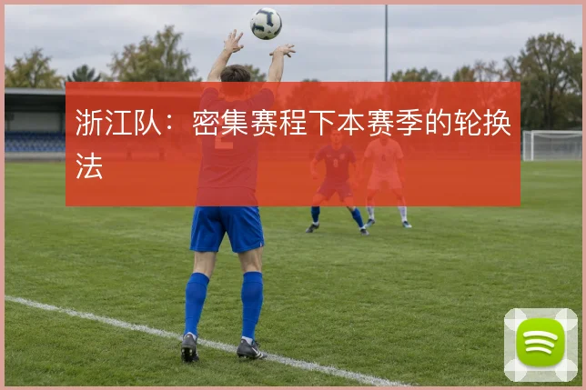 浙江队:密集赛程下本赛季的轮换法