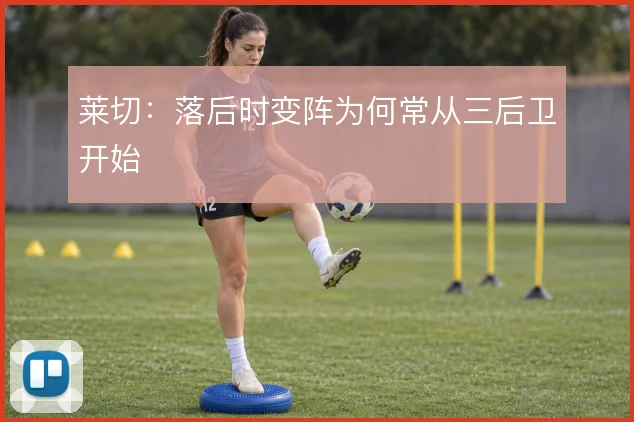 莱切：落后时变阵为何常从三后卫开始