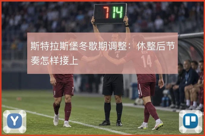 斯特拉斯堡冬歇期调整:休整后节奏怎样接上