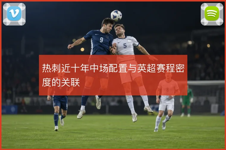 热刺近十年中场配置与英超赛程密度的关联
